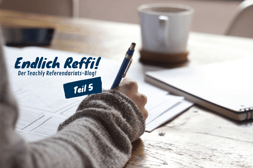 Teachly Blogpost - Endlich Reffi - Teil 5